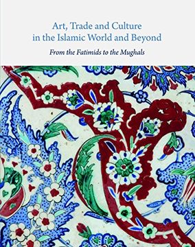 portada Art, Trade, and Culture in the Islamic World and Beyond: From the Fatimids to the Mughals (en Inglés)
