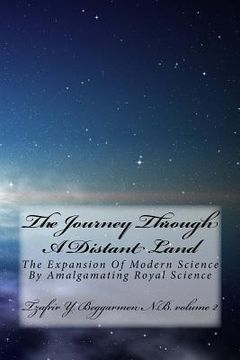 portada The Journey Through A Distant Land: The Expansion Of Modern Science By Almalgamating Royal Science