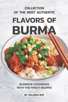 portada Collection of The Most Authentic Flavors of Burma: Burmese Cookbook with The Finest Recipes (in English)