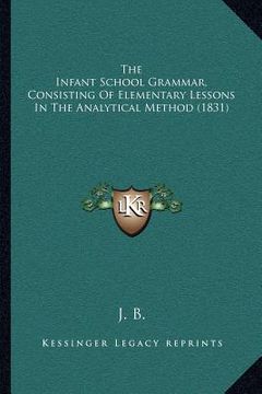 portada the infant school grammar, consisting of elementary lessons in the analytical method (1831) (en Inglés)
