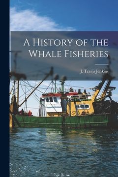 portada A History of the Whale Fisheries (en Inglés)