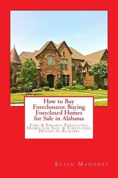 portada How to Buy Foreclosures: Buying Foreclosed Homes for Sale in Alabama: Find & Finance Foreclosed Homes for Sale & Foreclosed Houses in Alabama (en Inglés)