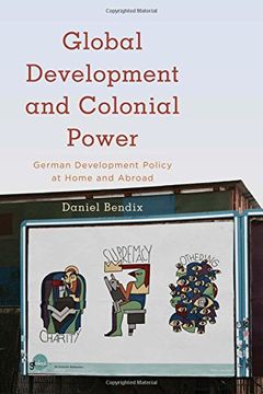 portada Global Development and Colonial Power: German Development Policy at Home and Abroad (Kilombo: International Relations and Colonial Questions) (en Inglés)