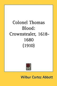 portada colonel thomas blood: crownstealer, 1618-1680 (1910) (en Inglés)
