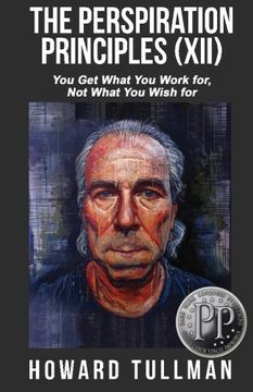 portada The Perspiration Principles (Volume XII): You Get What You Work For, Not What You Wish For (Volume 12)