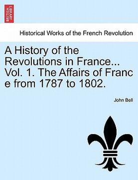 portada a history of the revolutions in france... vol. 1. the affairs of franc e from 1787 to 1802. (en Inglés)