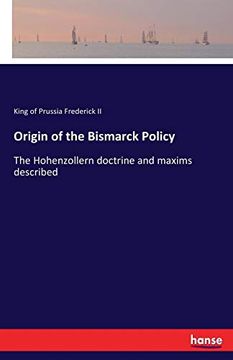 portada Origin of the Bismarck Policy: The Hohenzollern Doctrine and Maxims Described (en Inglés)