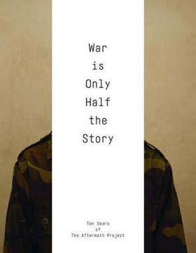 portada War Is Only Half the Story: Ten Years of the Aftermath Project (in English)