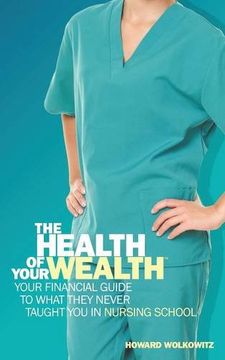portada The Health of Your Wealth: Your Financial Guide to What They Never Taught You in Nursing School