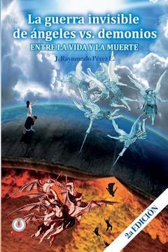 portada La Guerra Invisible De Angeles Contra Demonios: Entre La Vida Y La Muerte (spanish Edition) (in Spanish)
