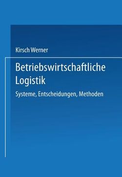 portada Betriebswirtschaftliche Logistik: Systeme, Entscheidungen, Methoden (en Alemán)