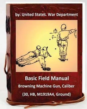 portada Basic Field Manual: Browning Machine Gun, Caliber .30, HB, M1919A4, Ground (in English)