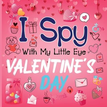 portada I Spy With My Little Eye Valentine's Day: A Cute Activity Book for Toddlers and Preschoolers To Learn The Alphabet A-Z Perfect Gift for 2-5 Year Olds (in English)