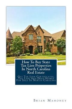 portada How To Buy State Tax Lien Properties In North Carolina Real Estate: Get Tax Lien Certificates, Tax Lien And Deed Homes For Sale In North Carolina (en Inglés)