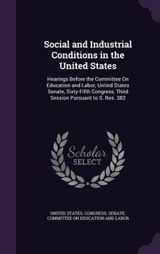 portada Social and Industrial Conditions in the United States: Hearings Before the Committee On Education and Labor, United States Senate, Sixty-Fifth Congres (en Inglés)