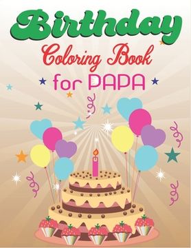 portada Birthday Coloring Book for PAPA: An Birthday Coloring Book with beautiful Birthday Cake, Cupcakes, Hat, bears, boys, girls, candles, balloons, and man (in English)