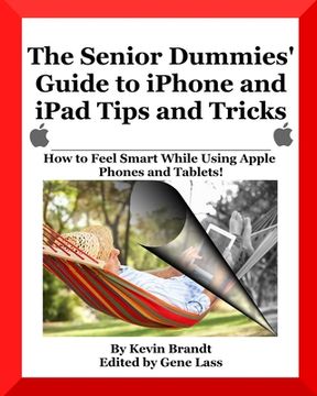 portada The Senior Dummies' Guide to iPhone and iPad Tips and Tricks: How to Feel Smart While Using Apple Phones and Tablets (en Inglés)