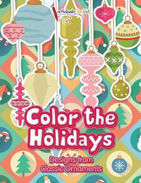 portada Color the Holidays: Designs from Classic Ornaments
