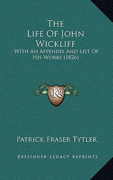 portada the life of john wickliff: with an appendix and list of his works (1826) (en Inglés)
