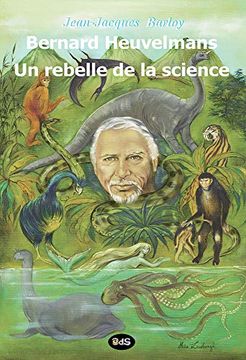 portada Bernard Heuvelmans - un Rebelle de la Science: Volume 1 (Bibliothèque Heuvelmansienne) (en Francés)