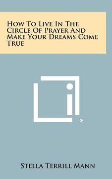 portada how to live in the circle of prayer and make your dreams come true (en Inglés)
