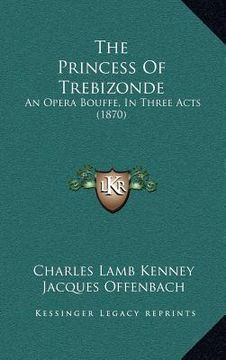 portada the princess of trebizonde: an opera bouffe, in three acts (1870) (in English)