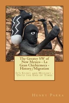 portada The Greater SW of New Mexico- La Gran Chichimeca- History/Migration: It's Story and History- Unto the End of Times (in English)