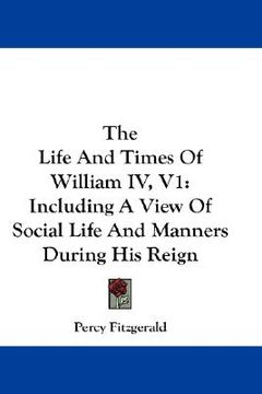 portada the life and times of william iv, v1: including a view of social life and manners during his reign