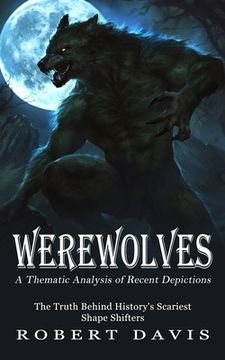 portada Werewolves: A Thematic Analysis of Recent Depictions (The Truth Behind History's Scariest Shape Shifters) (in English)
