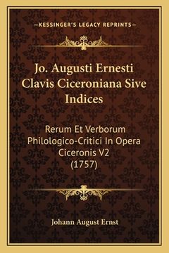 portada Jo. Augusti Ernesti Clavis Ciceroniana Sive Indices: Rerum Et Verborum Philologico-Critici In Opera Ciceronis V2 (1757) (in Latin)
