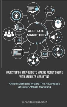 portada Affiliate Marketing: Your Step By Step Guide To Making Money Online With Affiliate Marketing (Affiliate Marketing Wizard The Advantages Of (in English)