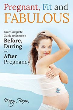 portada Pregnant, fit and Fabulous: Your Complete Guide to Exercise Before, During and After Pregnancy (en Inglés)