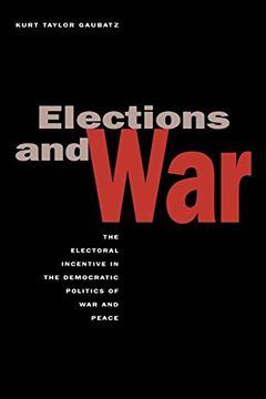 portada Elections and War: The Electoral Incentive in the Democratic Politics of war and Peace (in English)