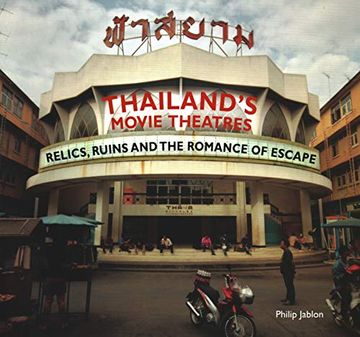 portada Thailand's Movie Theatres: Relics, Ruins and the Romance of Escape (en Inglés)