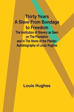 portada Thirty Years a Slave From Bondage to Freedom: The Institution of Slavery as Seen on the Plantation and in the Home of the Planter: Autobiography of Lo (en Inglés)