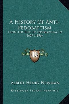 portada a history of anti-pedobaptism: from the rise of pedobaptism to 1609 (1896) (en Inglés)