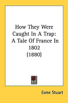 portada how they were caught in a trap: a tale of france in 1802 (1880) (in English)