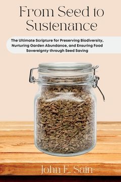 portada From Seed to Sustenance: The Ultimate Scripture for Preserving Biodiversity, Nurturing Garden Abundance, and Ensuring Food Sovereignty through (en Inglés)