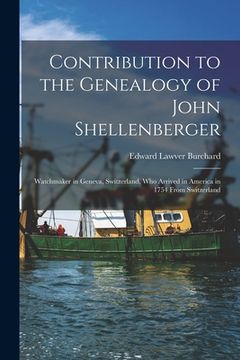 portada Contribution to the Genealogy of John Shellenberger: Watchmaker in Geneva, Switzerland, Who Arrived in America in 1754 From Switzerland (in English)