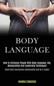 portada Body Language: How to Influence People With Body Language, Nlp, Manipulation and Leadership Techniques (Avoid Toxic Narcissistic Rela (en Inglés)
