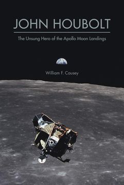 portada John Houbolt: The Unsung Hero of the Apollo Moon Landings (Purdue Studies in Aeronautics and Astronautics) (in English)