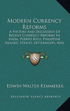 portada modern currency reforms: a history and discussion of recent currency reforms in india, puerto rico, philippine islands, straits, settlements, a (en Inglés)