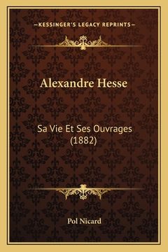 portada Alexandre Hesse: Sa Vie Et Ses Ouvrages (1882) (en Francés)