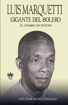 portada Luis Marquetti, Gigante del Bolero: El Hombre sin Rostro (in Spanish)
