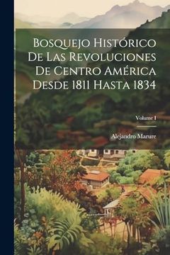 portada Bosquejo Histórico de las Revoluciones de Centro América Desde 1811 Hasta 1834; Volume i