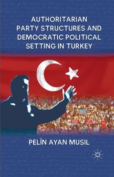 portada Authoritarian Party Structures and Democratic Political Setting in Turkey (en Inglés)