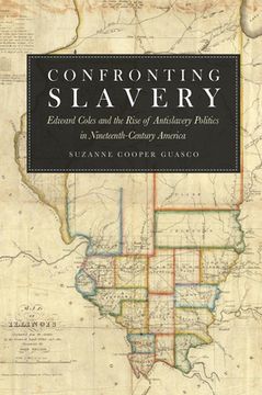 portada confronting slavery: edward coles and the rise of antislavery politics in nineteenth-century america (en Inglés)