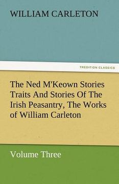 portada the ned m'keown stories traits and stories of the irish peasantry, the works of william carleton, volume three