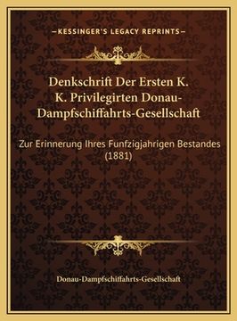 portada Denkschrift Der Ersten K. K. Privilegirten Donau-Dampfschiffahrts-Gesellschaft: Zur Erinnerung Ihres Funfzigjahrigen Bestandes (1881) (en Alemán)