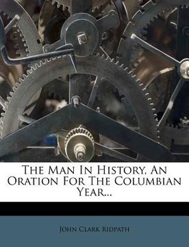 portada the man in history, an oration for the columbian year... (en Inglés)